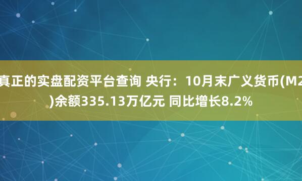 真正的实盘配资平台查询 央行：10月末广义货币(M2)余额335.13万亿元 同比增长8.2%